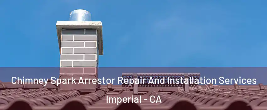  Chimney Spark Arrestor Repair And Installation Services Imperial - CA