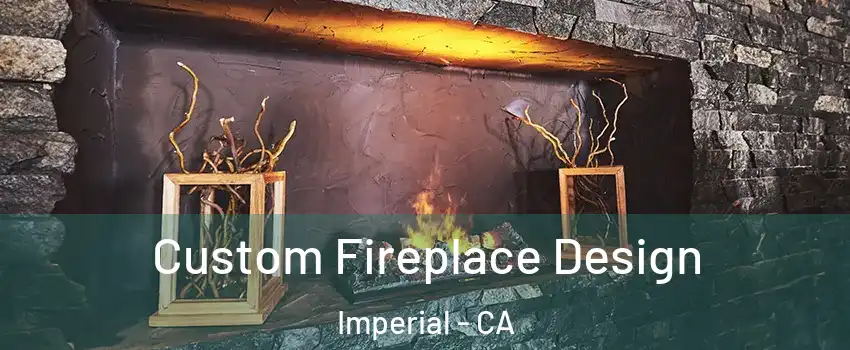 Custom Fireplace Design Imperial - CA
