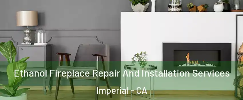  Ethanol Fireplace Repair And Installation Services Imperial - CA
