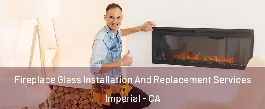  Fireplace Glass Installation And Replacement Services Imperial - CA