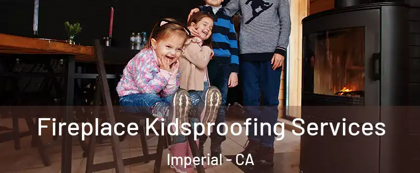  Fireplace Kidsproofing Services Imperial - CA
