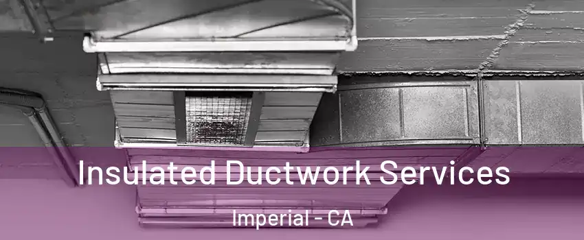  Insulated Ductwork Services Imperial - CA