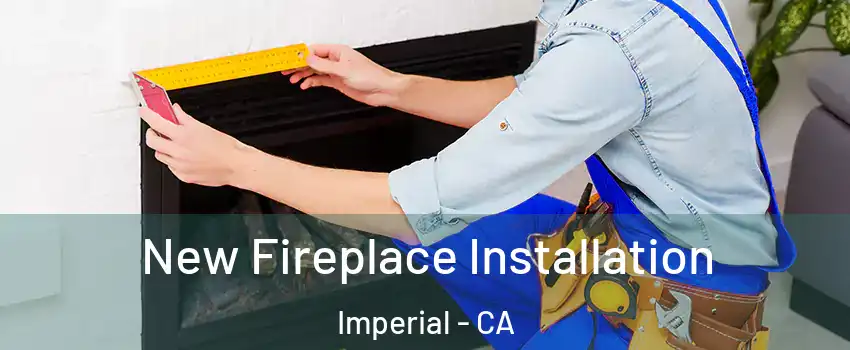  New Fireplace Installation Imperial - CA