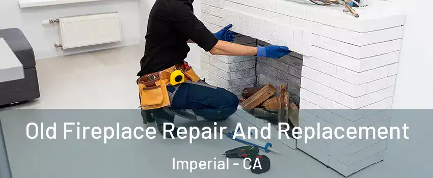  Old Fireplace Repair And Replacement Imperial - CA