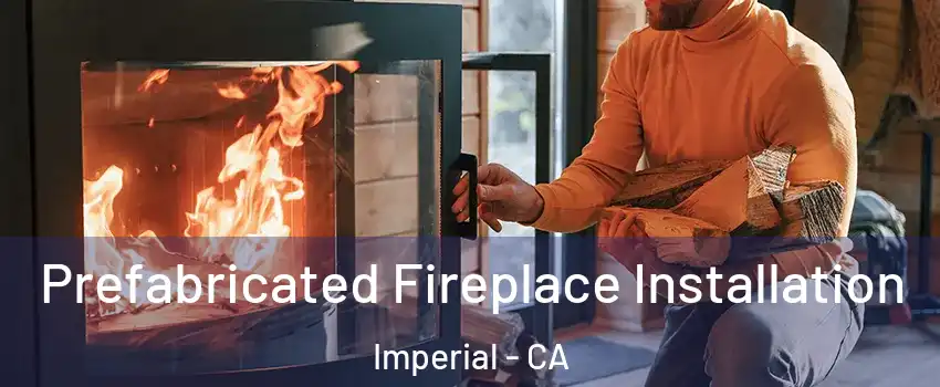  Prefabricated Fireplace Installation Imperial - CA