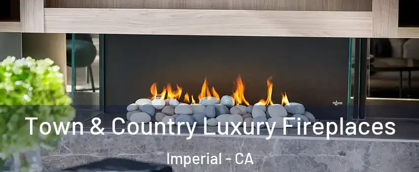  Town & Country Luxury Fireplaces Imperial - CA