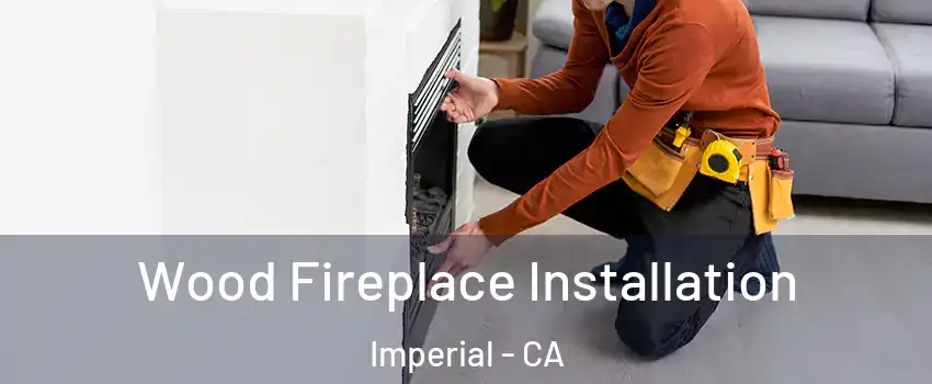  Wood Fireplace Installation Imperial - CA