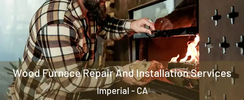  Wood Furnace Repair And Installation Services Imperial - CA